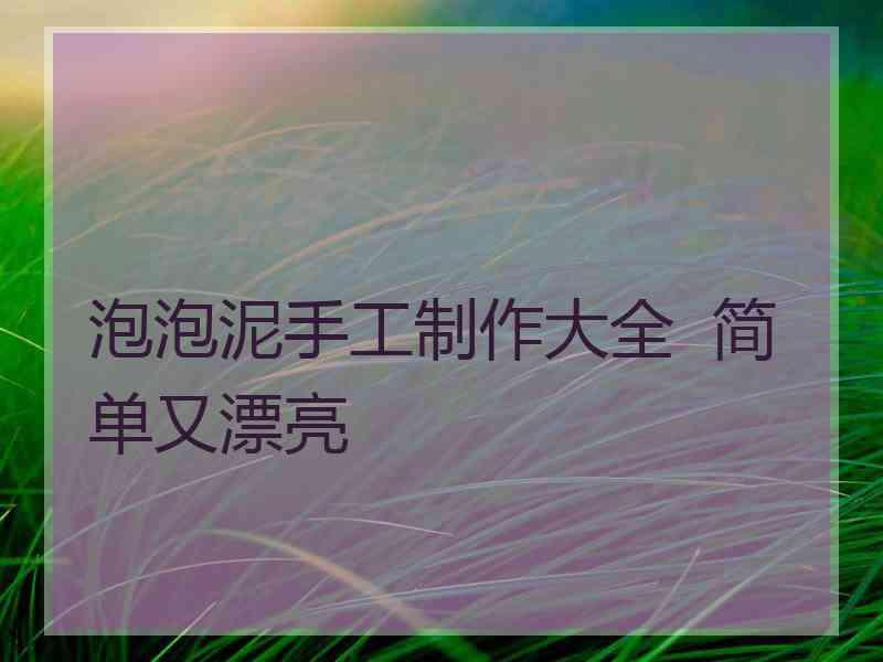 泡泡泥手工制作大全  简单又漂亮