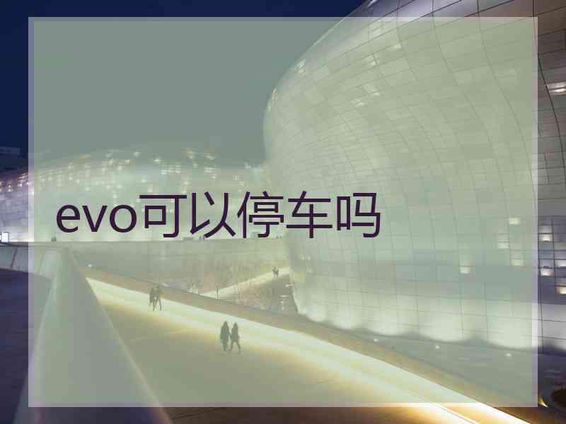 evo可以停车吗