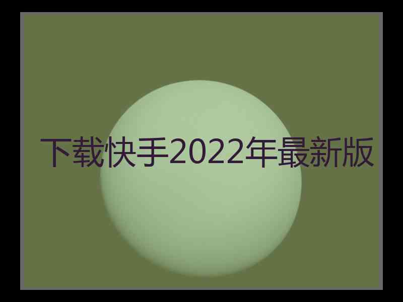 下载快手2022年最新版