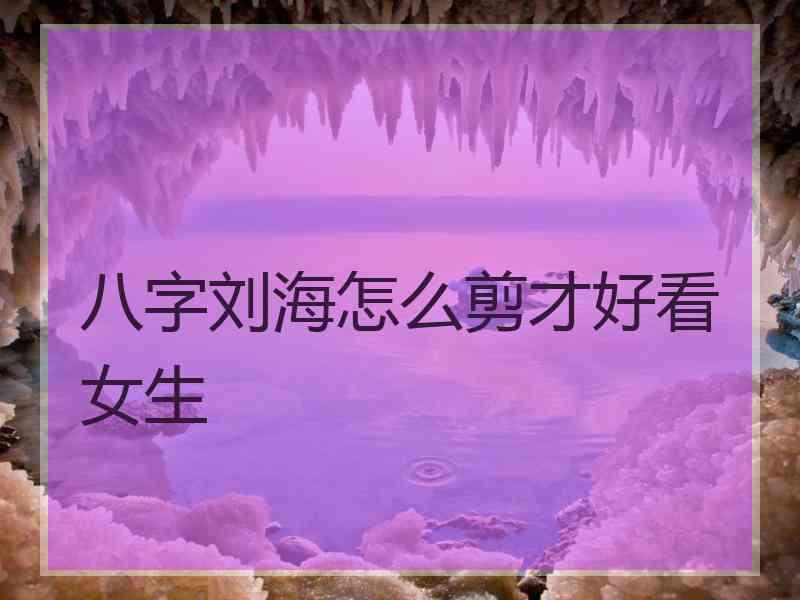 八字刘海怎么剪才好看女生