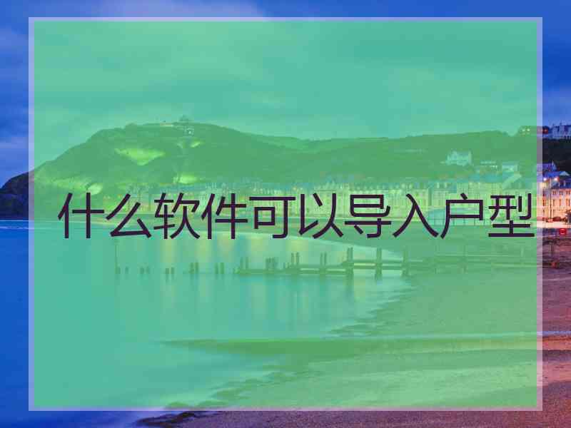 什么软件可以导入户型