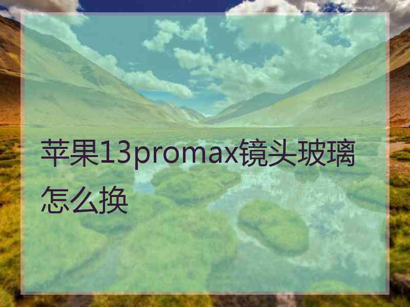 苹果13promax镜头玻璃怎么换