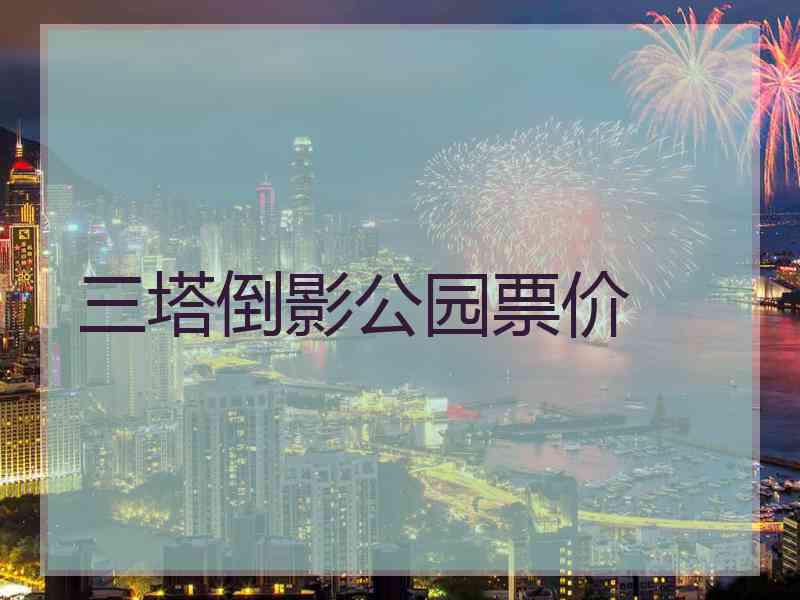 三塔倒影公园票价