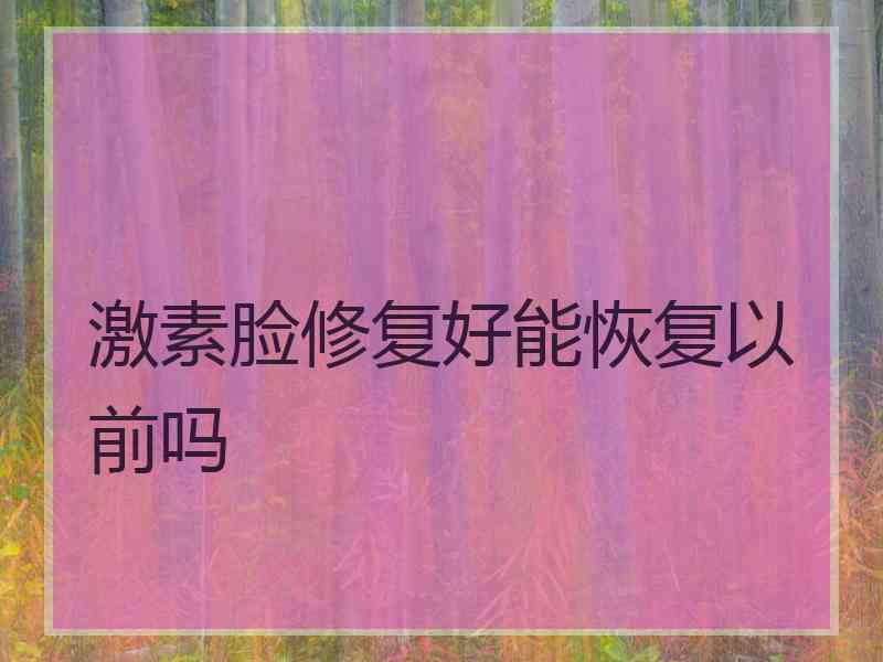 激素脸修复好能恢复以前吗