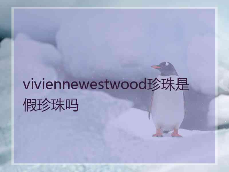 viviennewestwood珍珠是假珍珠吗