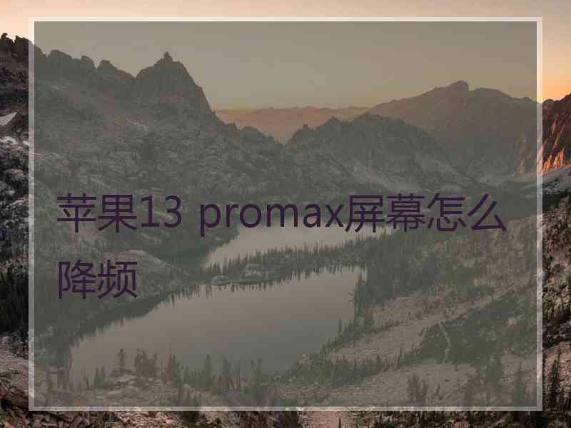 苹果13 promax屏幕怎么降频