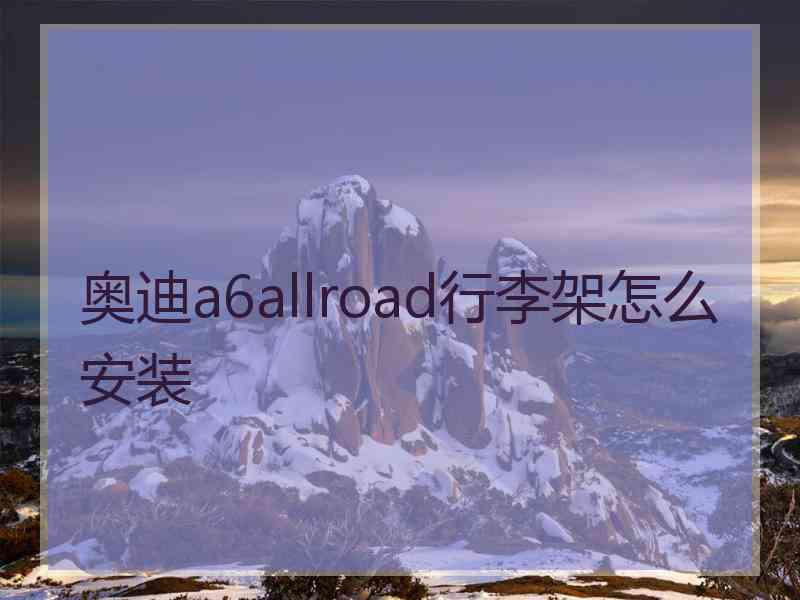 奥迪a6allroad行李架怎么安装