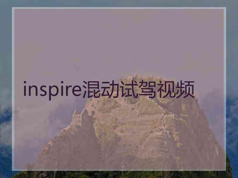 inspire混动试驾视频