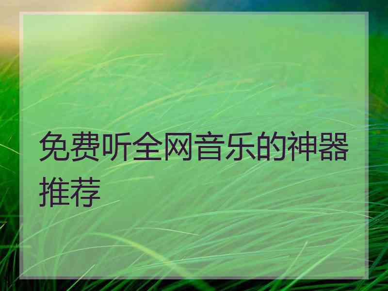 免费听全网音乐的神器推荐