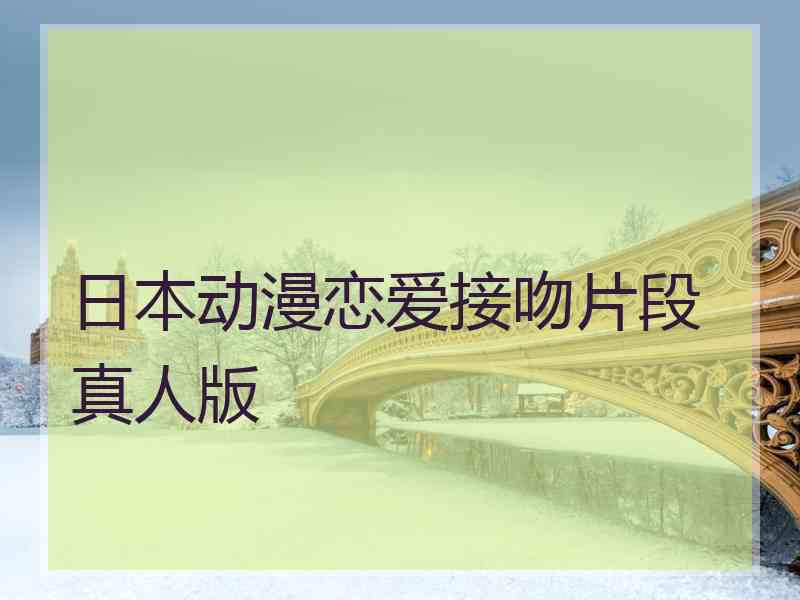 日本动漫恋爱接吻片段真人版