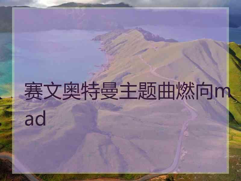 赛文奥特曼主题曲燃向mad