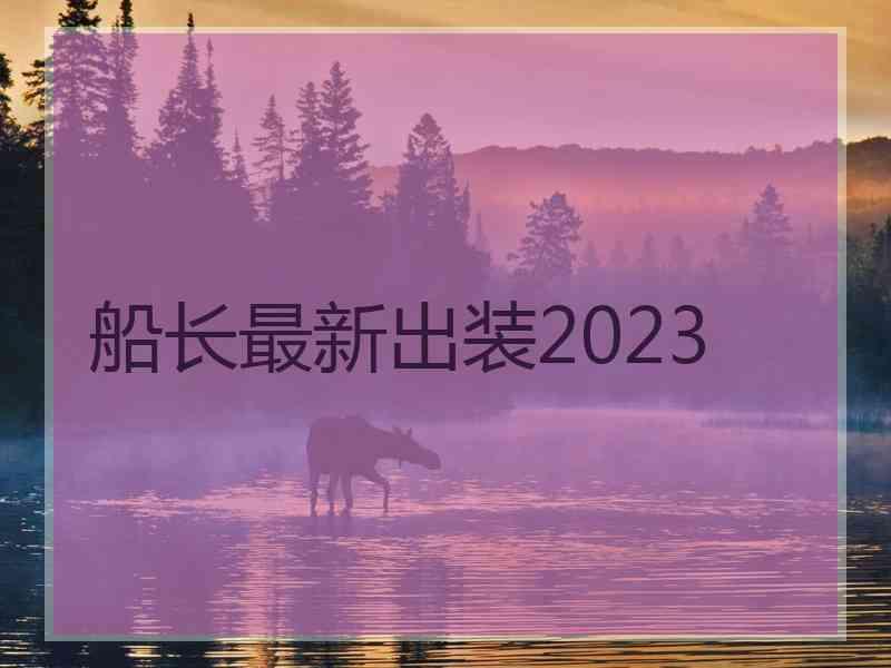 船长最新出装2023