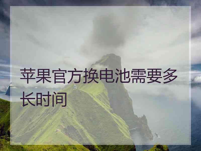 苹果官方换电池需要多长时间