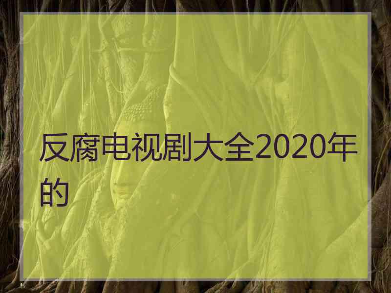 反腐电视剧大全2020年的