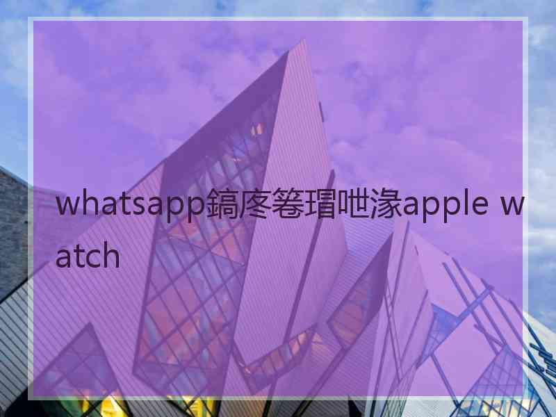 whatsapp鎬庝箞瑁呭湪apple watch