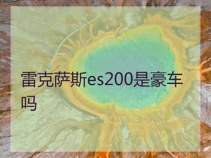 雷克萨斯es200是豪车吗