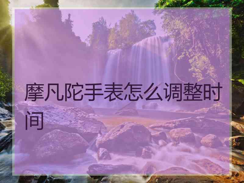 摩凡陀手表怎么调整时间