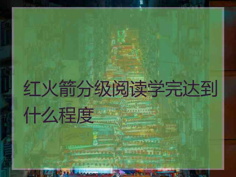 红火箭分级阅读学完达到什么程度