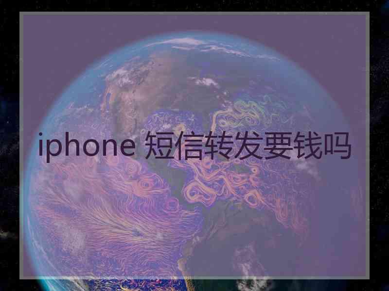 iphone 短信转发要钱吗