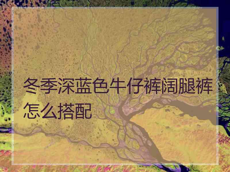 冬季深蓝色牛仔裤阔腿裤怎么搭配