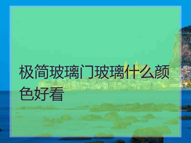 极简玻璃门玻璃什么颜色好看