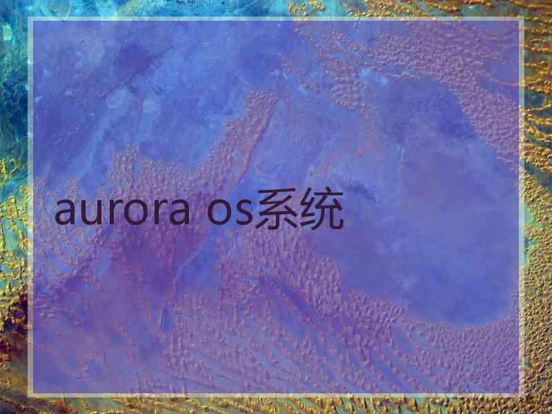 aurora os系统