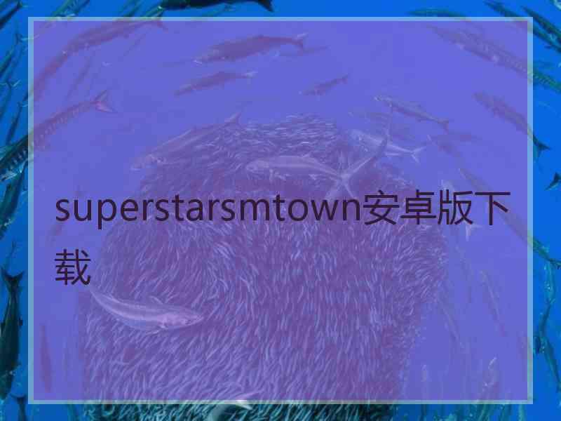 superstarsmtown安卓版下载