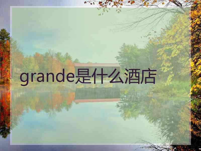 grande是什么酒店