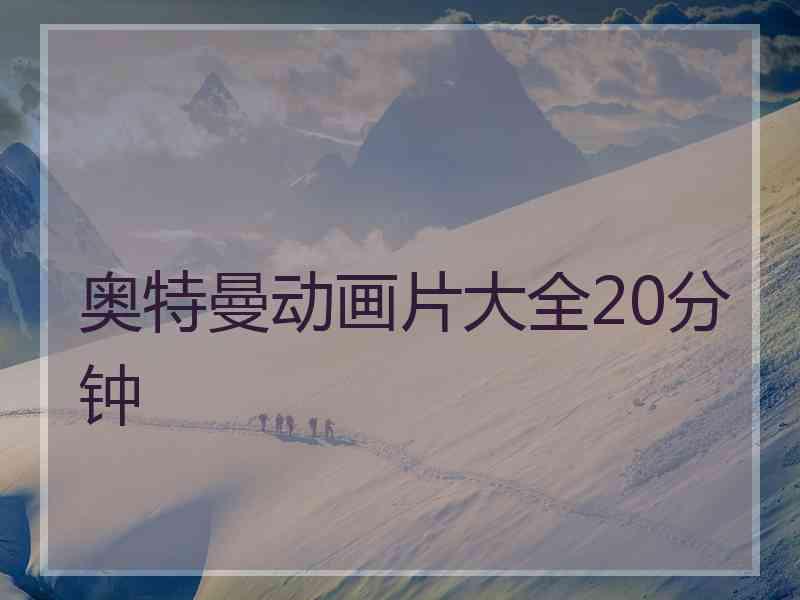 奥特曼动画片大全20分钟