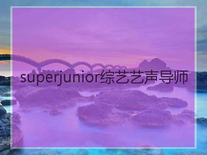 superjunior综艺艺声导师