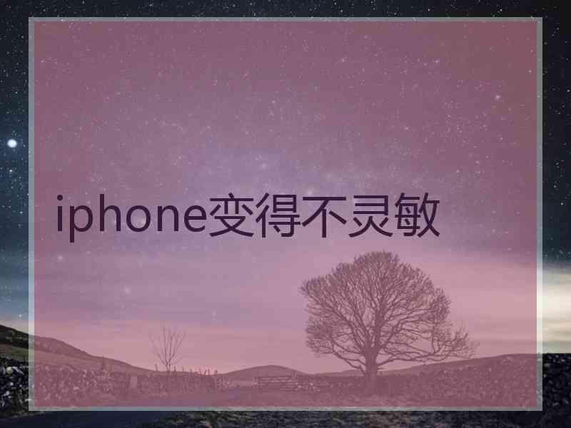 iphone变得不灵敏