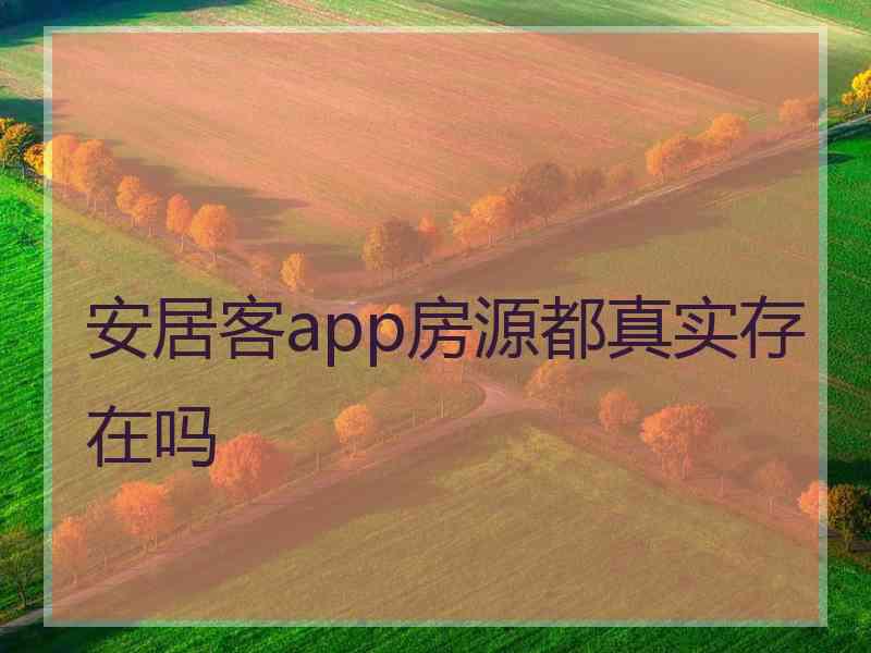 安居客app房源都真实存在吗