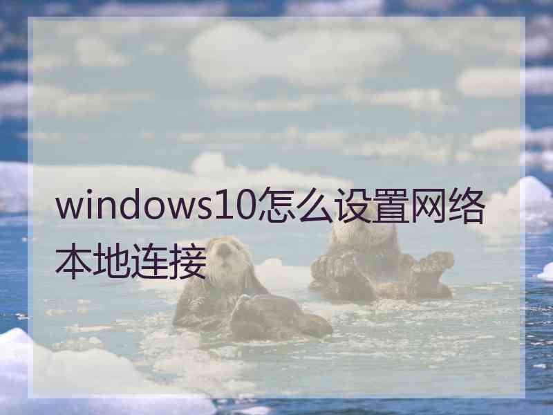 windows10怎么设置网络本地连接