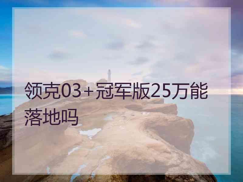 领克03+冠军版25万能落地吗