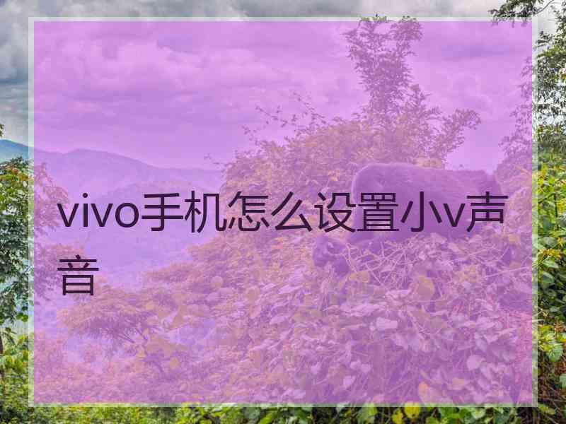 vivo手机怎么设置小v声音