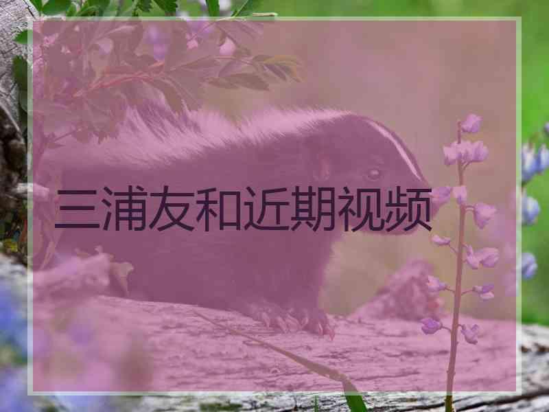 三浦友和近期视频