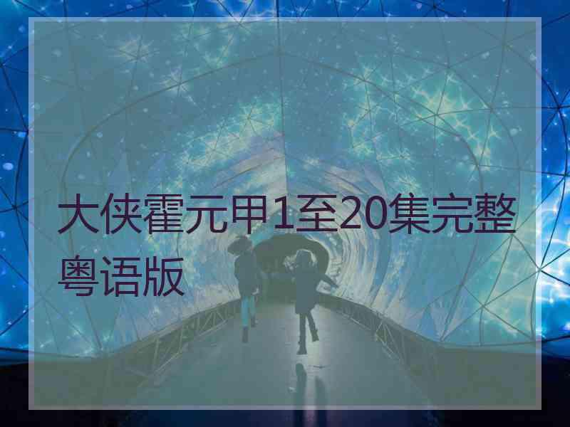 大侠霍元甲1至20集完整粤语版