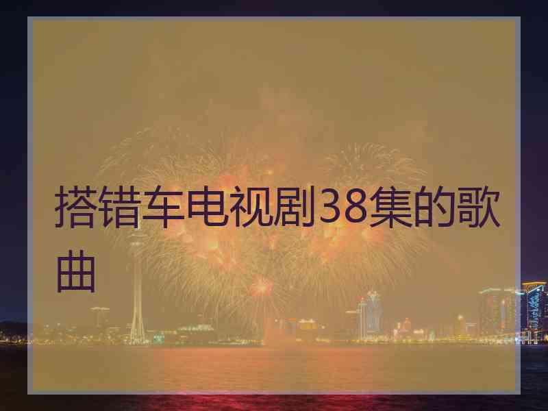 搭错车电视剧38集的歌曲