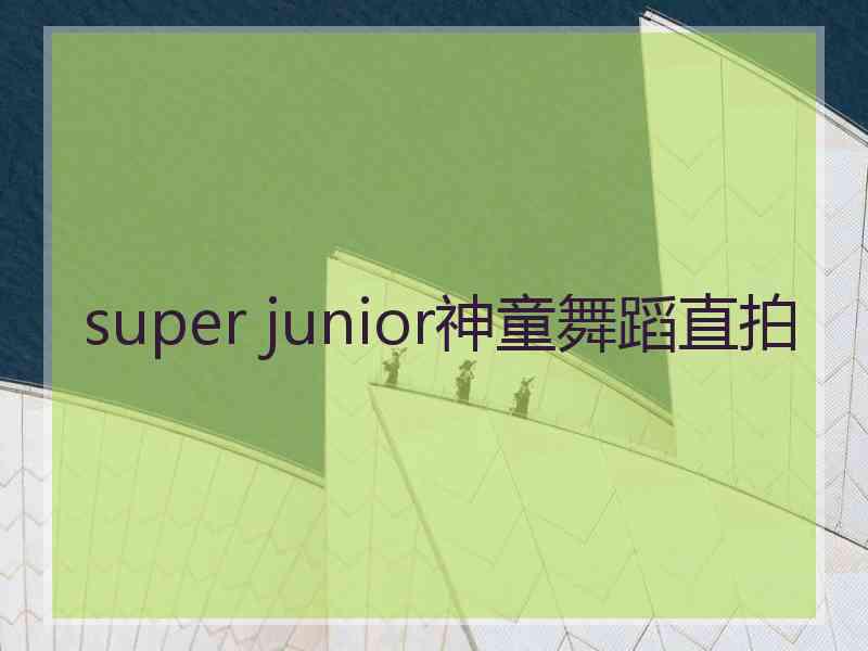 super junior神童舞蹈直拍