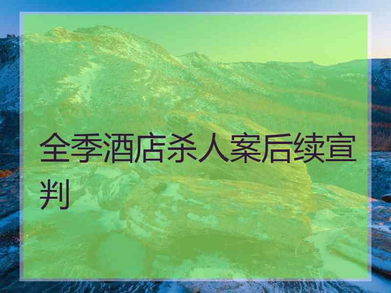 全季酒店杀人案后续宣判