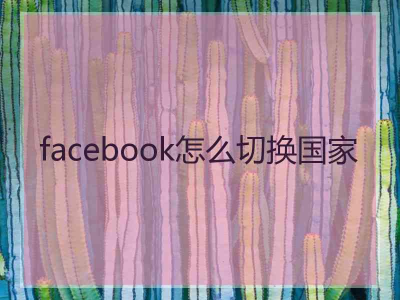 facebook怎么切换国家