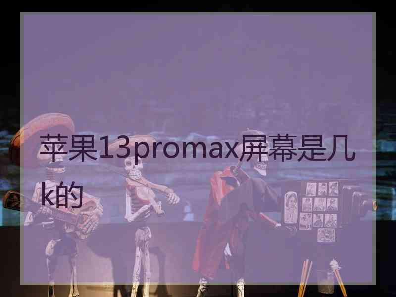 苹果13promax屏幕是几k的