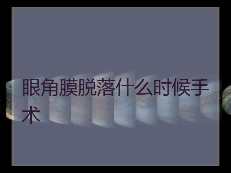 眼角膜脱落什么时候手术