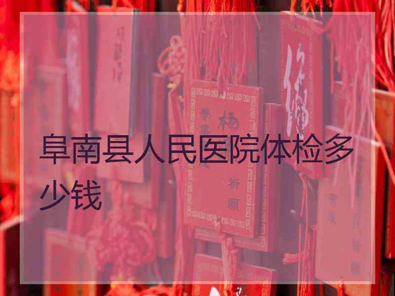 阜南县人民医院体检多少钱