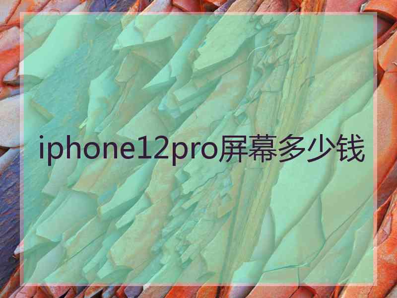 iphone12pro屏幕多少钱