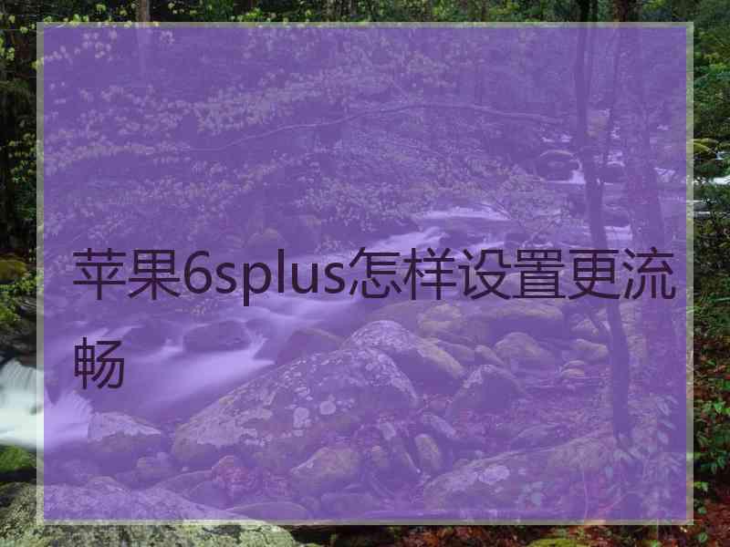 苹果6splus怎样设置更流畅