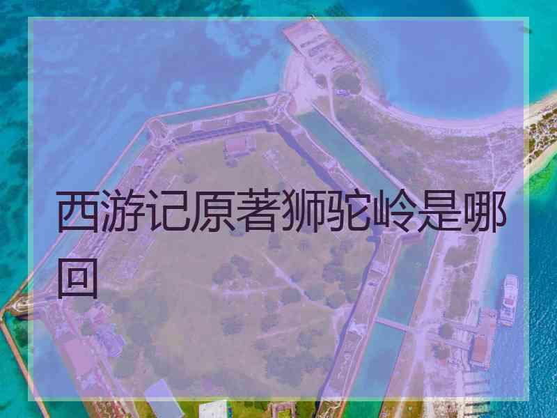 西游记原著狮驼岭是哪回