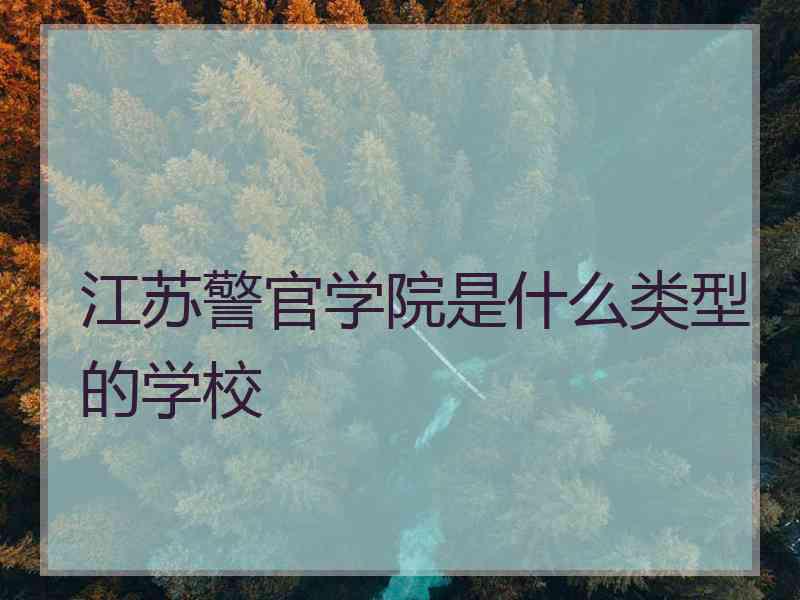 江苏警官学院是什么类型的学校