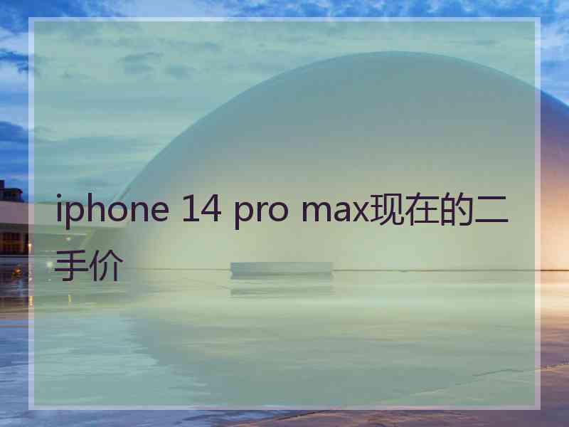 iphone 14 pro max现在的二手价