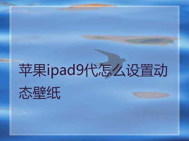 苹果ipad9代怎么设置动态壁纸